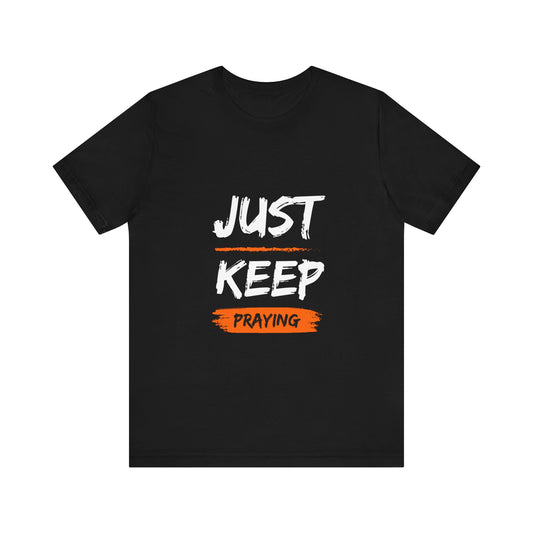 Just Keep Praying T-shirt - Unisex